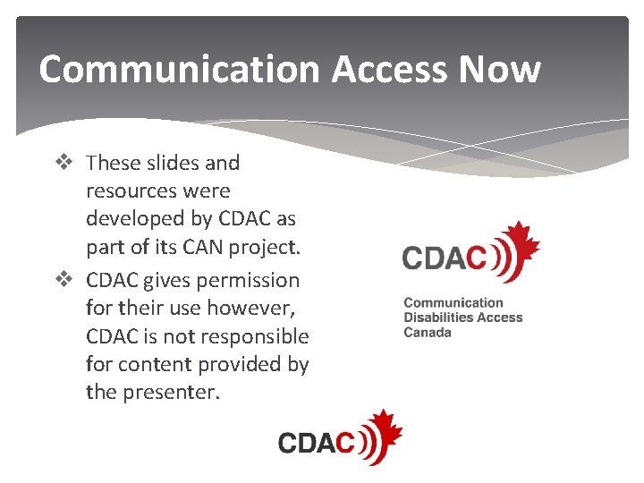 Communication Access Now v These slides and resources were developed by CDAC as part