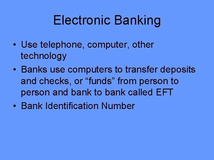 Electronic Banking • Use telephone, computer, other technology • Banks use computers to transfer