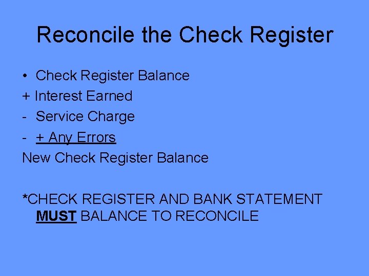 Reconcile the Check Register • Check Register Balance + Interest Earned - Service Charge Reconcile the Check Register • Check Register Balance + Interest Earned - Service Charge