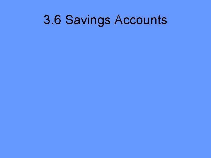 3. 6 Savings Accounts 