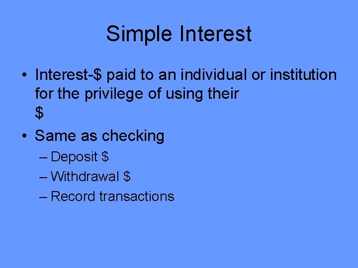 Simple Interest • Interest-$ paid to an individual or institution for the privilege of