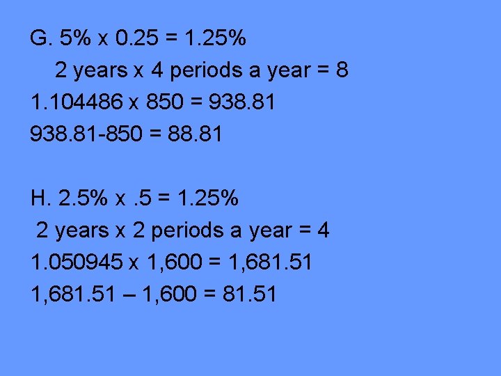 G. 5% x 0. 25 = 1. 25% 2 years x 4 periods a