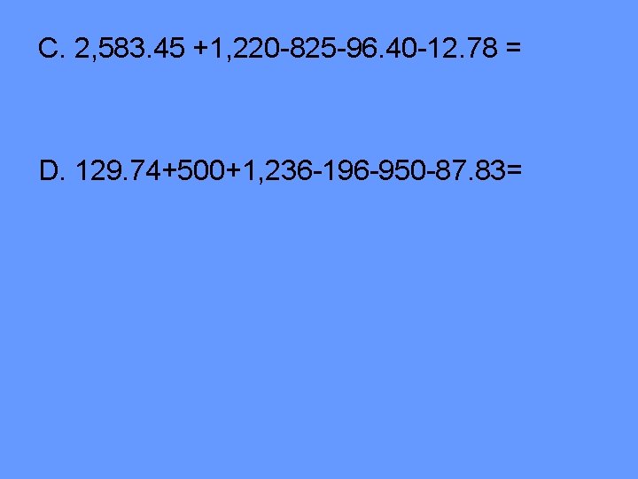 C. 2, 583. 45 +1, 220 -825 -96. 40 -12. 78 = D. 129. C. 2, 583. 45 +1, 220 -825 -96. 40 -12. 78 = D. 129.