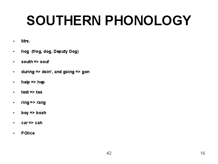 SOUTHERN PHONOLOGY • Mrs. • hog (frog, dog, Deputy Dog) • south => souf