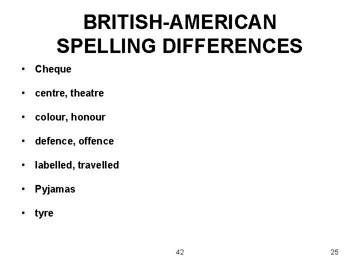 BRITISH-AMERICAN SPELLING DIFFERENCES • Cheque • centre, theatre • colour, honour • defence, offence