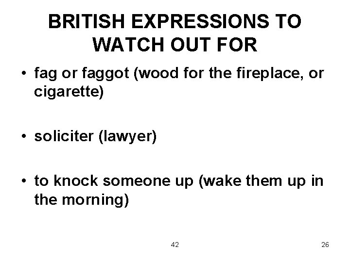 BRITISH EXPRESSIONS TO WATCH OUT FOR • fag or faggot (wood for the fireplace,