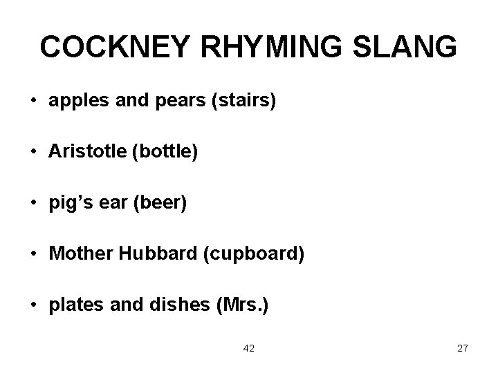 COCKNEY RHYMING SLANG • apples and pears (stairs) • Aristotle (bottle) • pig’s ear