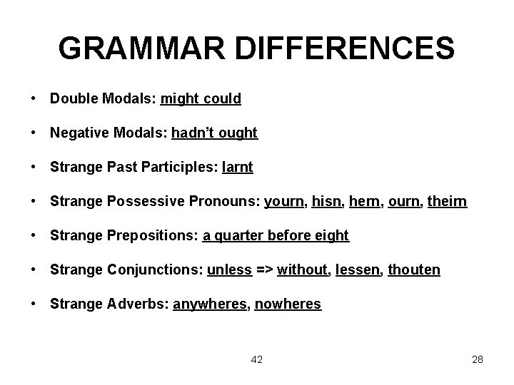 GRAMMAR DIFFERENCES • Double Modals: might could • Negative Modals: hadn’t ought • Strange