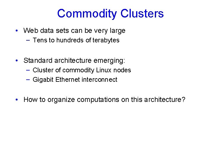 Commodity Clusters • Web data sets can be very large – Tens to hundreds