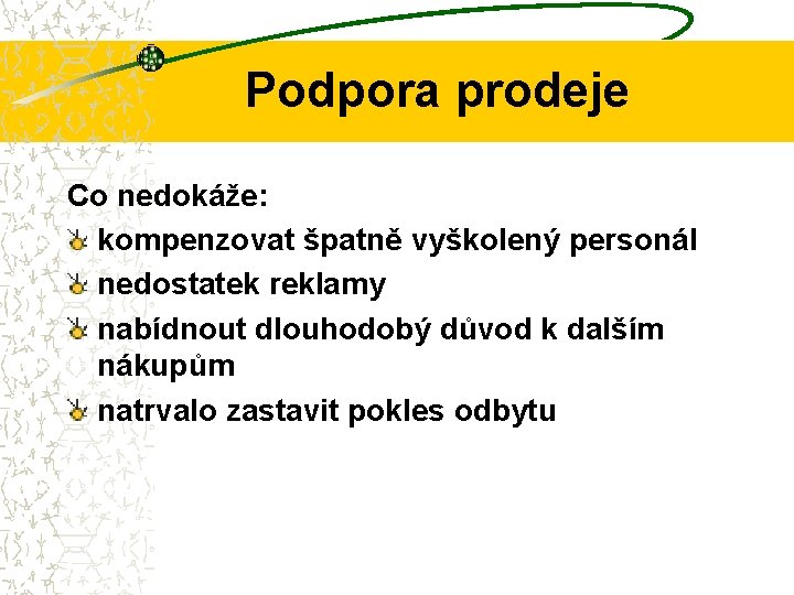 Podpora prodeje Co nedokáže: kompenzovat špatně vyškolený personál nedostatek reklamy nabídnout dlouhodobý důvod k