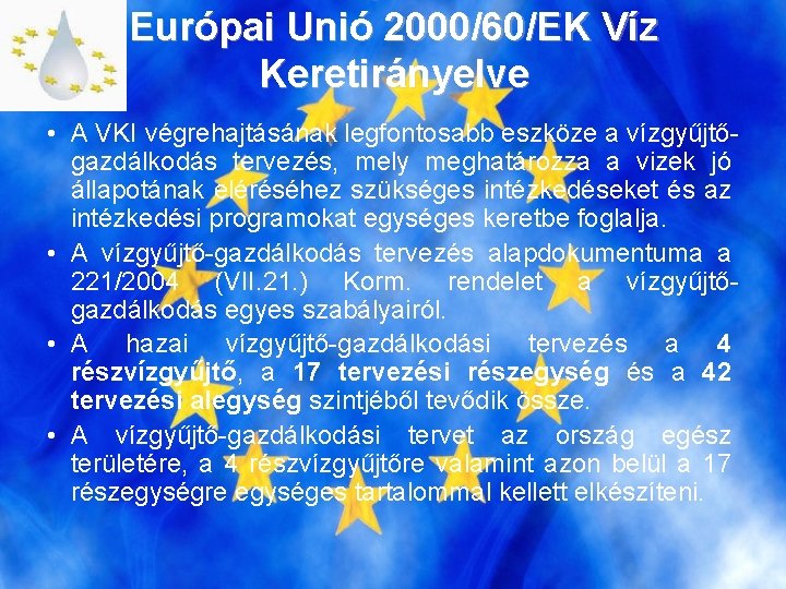 Európai Unió 2000/60/EK Víz Keretirányelve • A VKI végrehajtásának legfontosabb eszköze a vízgyűjtőgazdálkodás tervezés,