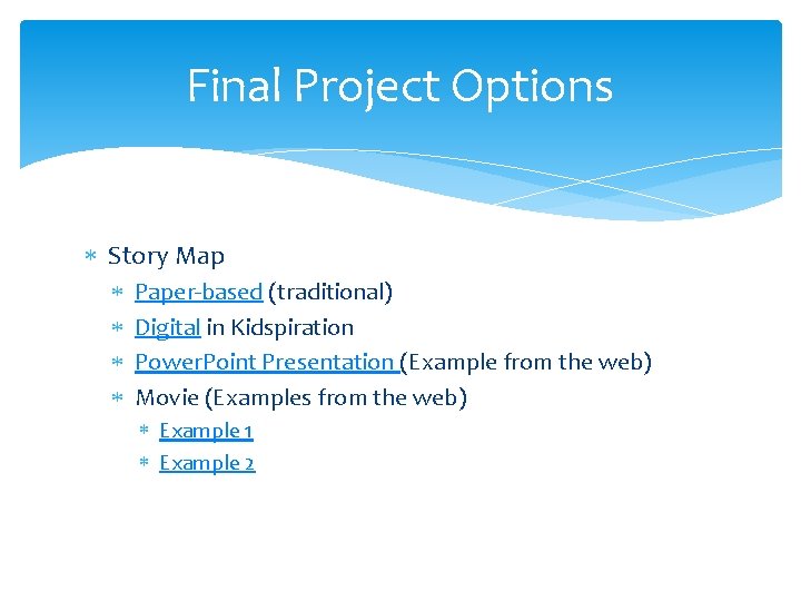 Final Project Options Story Map Paper based (traditional) Digital in Kidspiration Power. Point Presentation