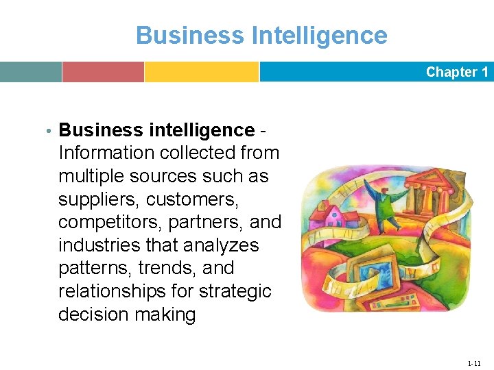 Business Intelligence Chapter 1 • Business intelligence - Information collected from multiple sources such