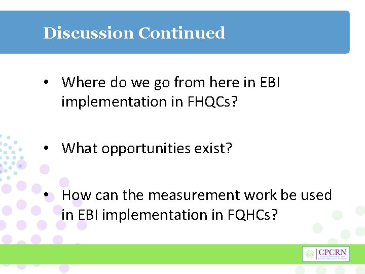 Discussion Continued • Where do we go from here in EBI implementation in FHQCs?