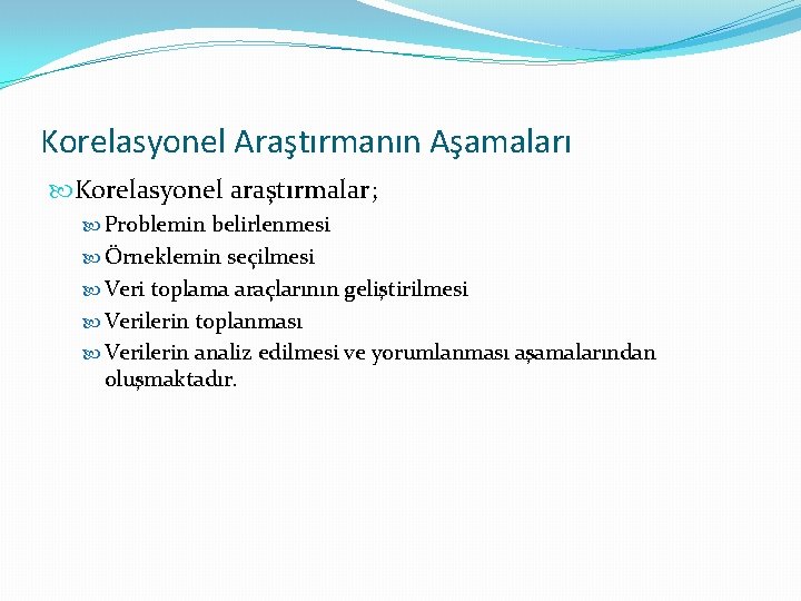 Korelasyonel Araştırmanın Aşamaları Korelasyonel araştırmalar; Problemin belirlenmesi Örneklemin seçilmesi Veri toplama araçlarının geliştirilmesi Verilerin