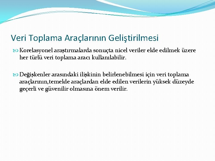 Veri Toplama Araçlarının Geliştirilmesi Korelasyonel araştırmalarda sonuçta nicel veriler elde edilmek üzere her türlü