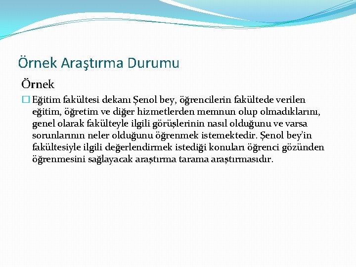 Örnek Araştırma Durumu Örnek � Eğitim fakültesi dekanı Şenol bey, öğrencilerin fakültede verilen eğitim,