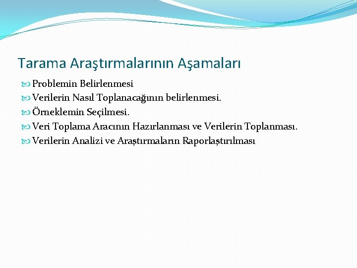 Tarama Araştırmalarının Aşamaları Problemin Belirlenmesi Verilerin Nasıl Toplanacağının belirlenmesi. Örneklemin Seçilmesi. Veri Toplama Aracının