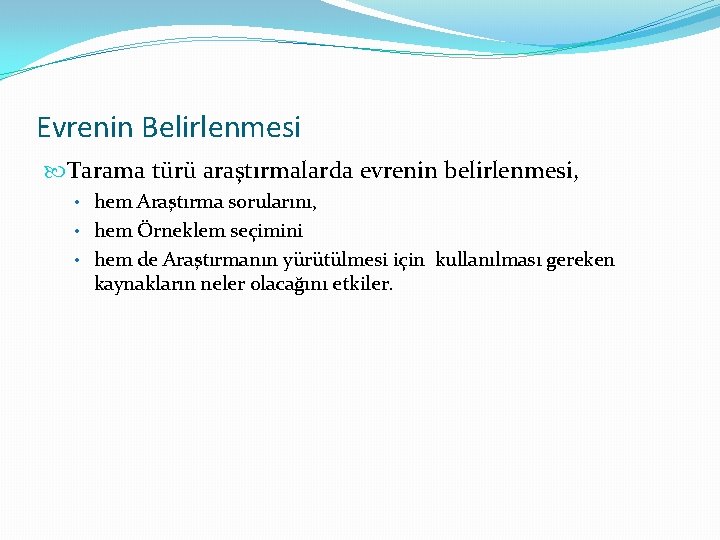 Evrenin Belirlenmesi Tarama türü araştırmalarda evrenin belirlenmesi, • hem Araştırma sorularını, • hem Örneklem