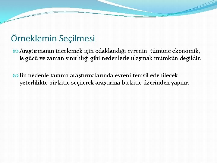 Örneklemin Seçilmesi Araştırmanın incelemek için odaklandığı evrenin tümüne ekonomik, iş gücü ve zaman sınırlılığı