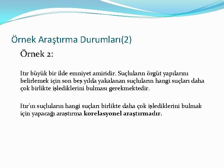 Örnek Araştırma Durumları(2) Örnek 2: Itır büyük bir ilde emniyet amiridir. Suçluların örgüt yapılarını