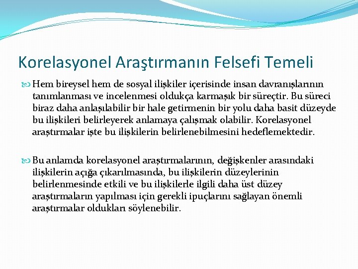 Korelasyonel Araştırmanın Felsefi Temeli Hem bireysel hem de sosyal ilişkiler içerisinde insan davranışlarının tanımlanması