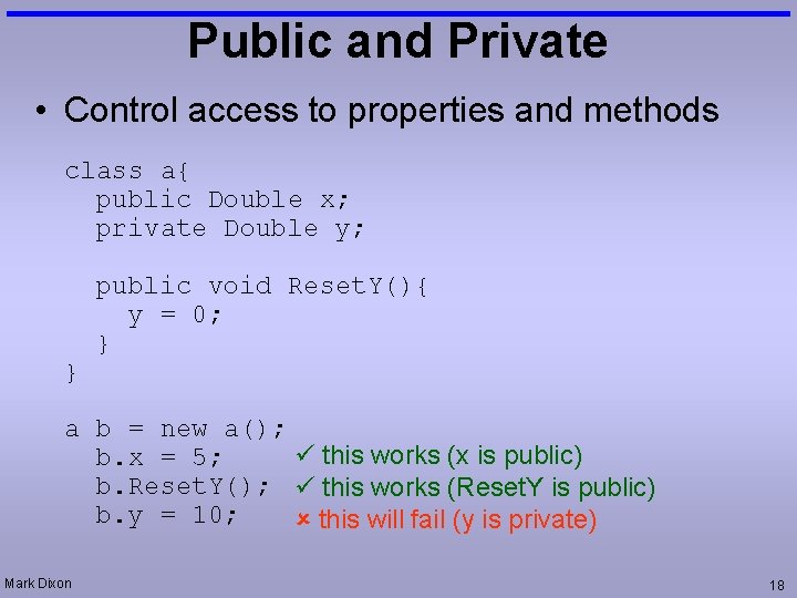 Public and Private • Control access to properties and methods class a{ public Double
