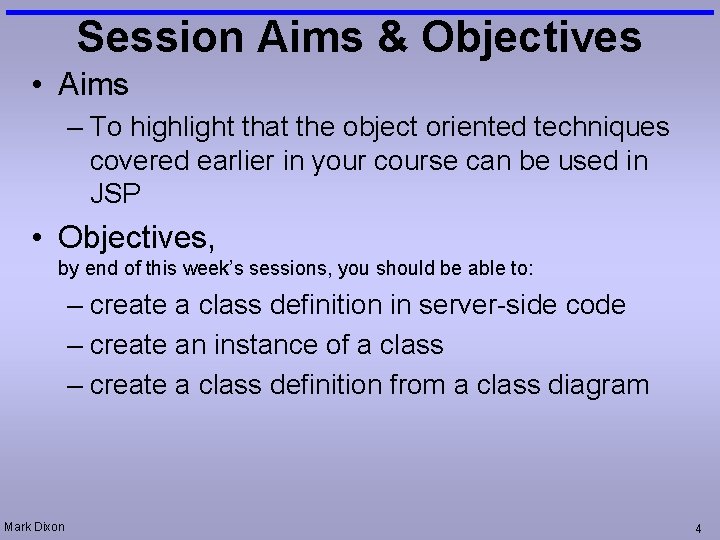 Session Aims & Objectives • Aims – To highlight that the object oriented techniques