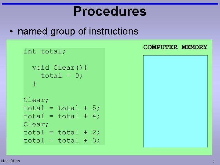 Procedures • named group of instructions Mark Dixon 6 