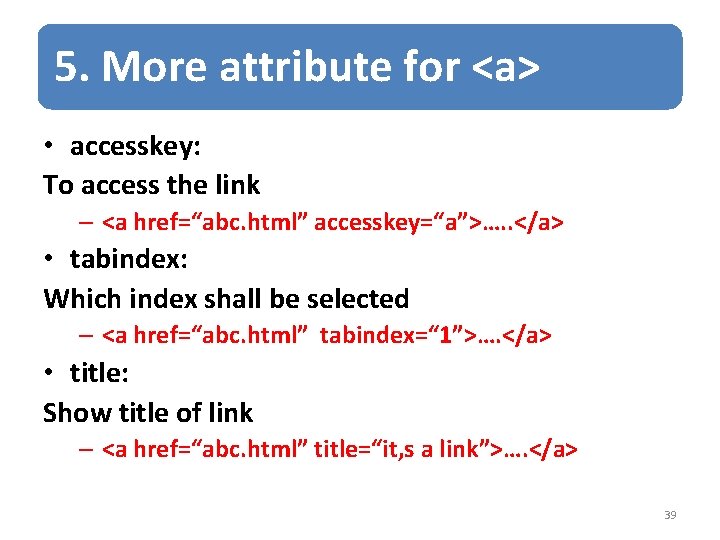 5. More attribute for <a> • accesskey: To access the link – <a href=“abc.