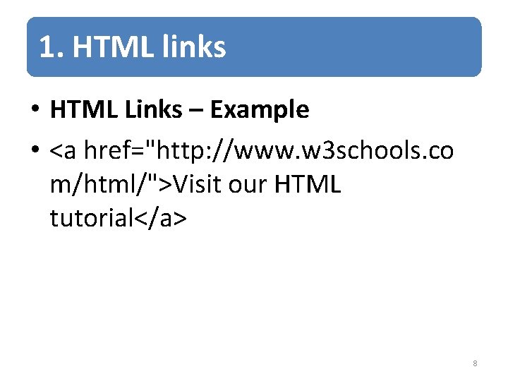 1. HTML links • HTML Links – Example • <a href="http: //www. w 3