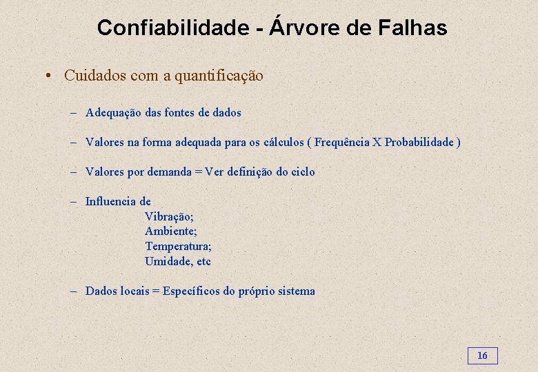 Confiabilidade - Árvore de Falhas • Cuidados com a quantificação – Adequação das fontes