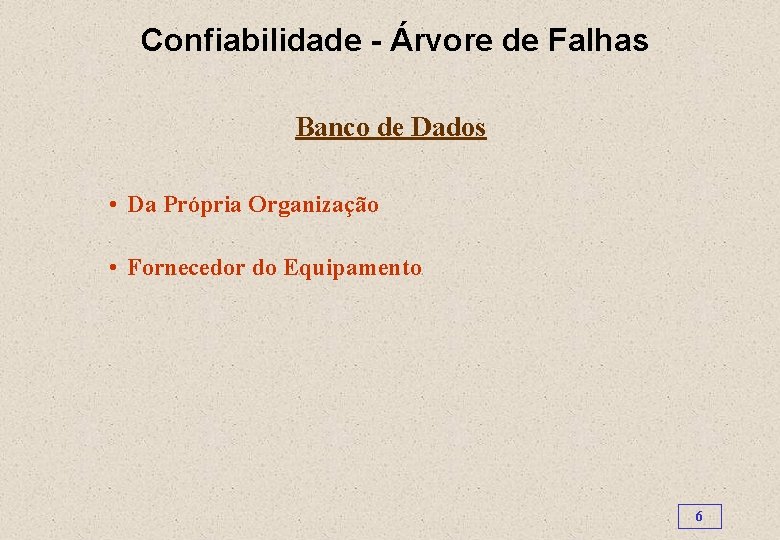 Confiabilidade - Árvore de Falhas Banco de Dados • Da Própria Organização • Fornecedor