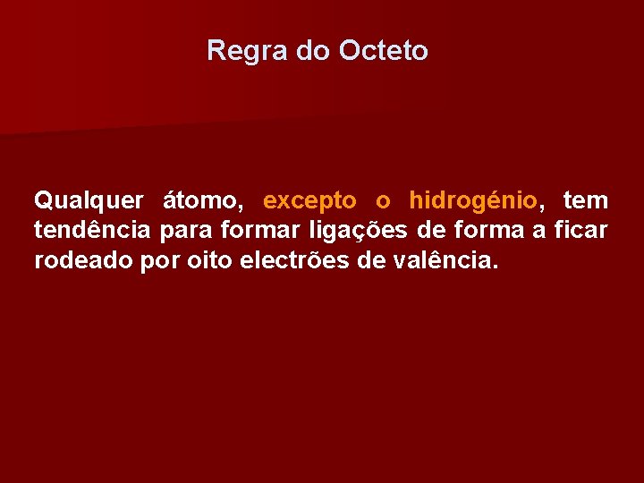 Regra do Octeto Qualquer átomo, excepto o hidrogénio, tem tendência para formar ligações de