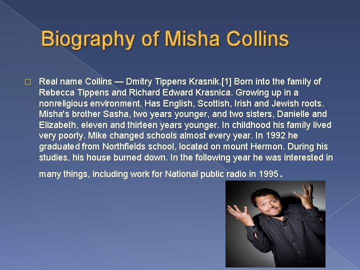Biography of Misha Collins � Real name Collins — Dmitry Tippens Krasnik. [1] Born