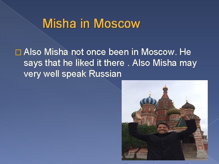 Misha in Moscow � Also Misha not once been in Moscow. He says that