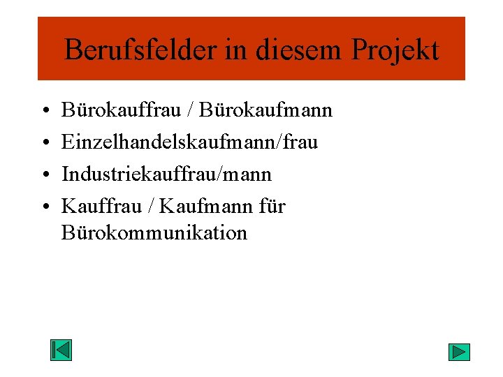 Berufsfelder in diesem Projekt • • Bürokauffrau / Bürokaufmann Einzelhandelskaufmann/frau Industriekauffrau/mann Kauffrau / Kaufmann