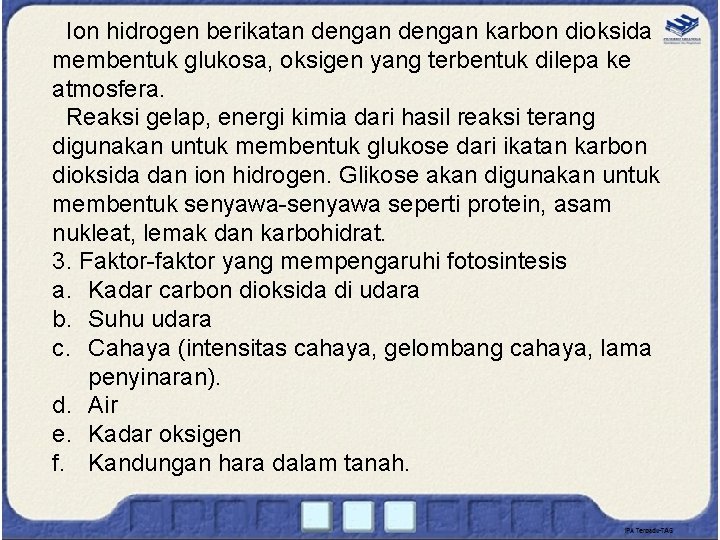 Ion hidrogen berikatan dengan karbon dioksida membentuk glukosa, oksigen yang terbentuk dilepa ke atmosfera.