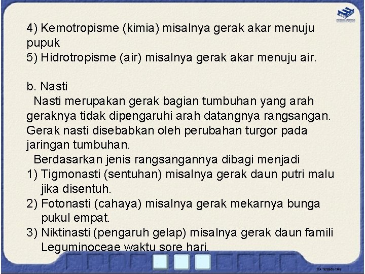 4) Kemotropisme (kimia) misalnya gerak akar menuju pupuk 5) Hidrotropisme (air) misalnya gerak akar