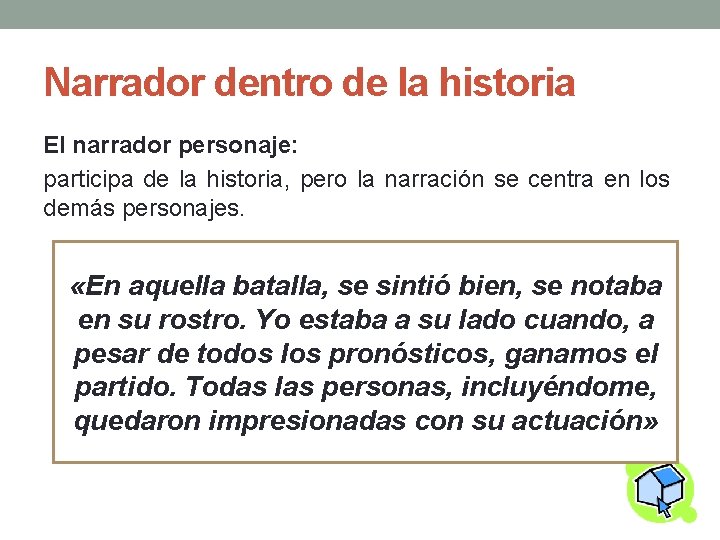 Narrador dentro de la historia El narrador personaje: participa de la historia, pero la