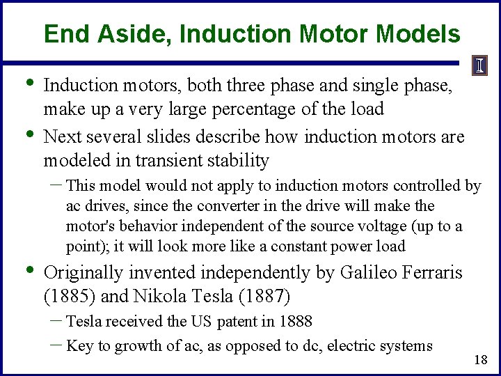 End Aside, Induction Motor Models • • Induction motors, both three phase and single