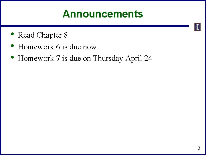 Announcements • • • Read Chapter 8 Homework 6 is due now Homework 7