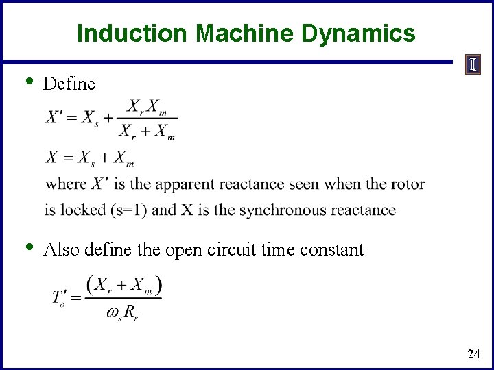 Induction Machine Dynamics • Define • Also define the open circuit time constant 24