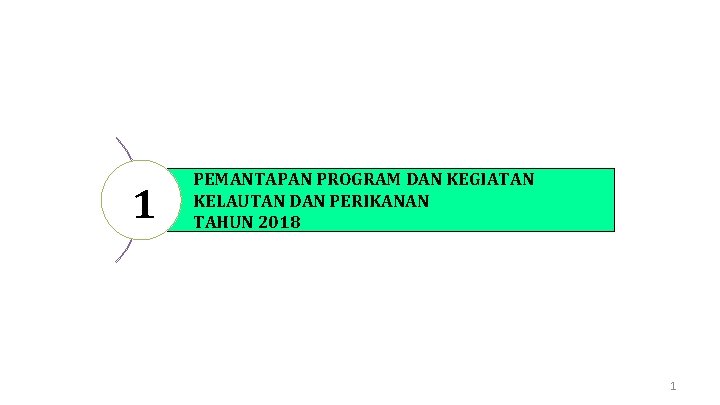 1 PEMANTAPAN PROGRAM DAN KEGIATAN KELAUTAN DAN PERIKANAN TAHUN 2018 1 