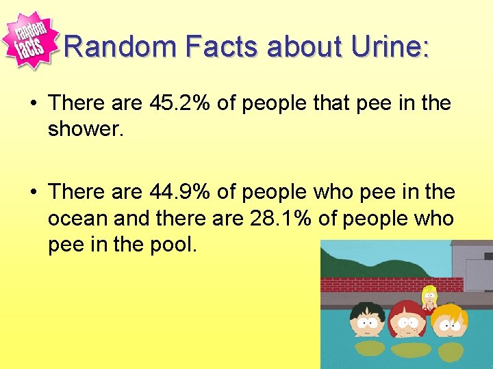 Random Facts about Urine: • There are 45. 2% of people that pee in