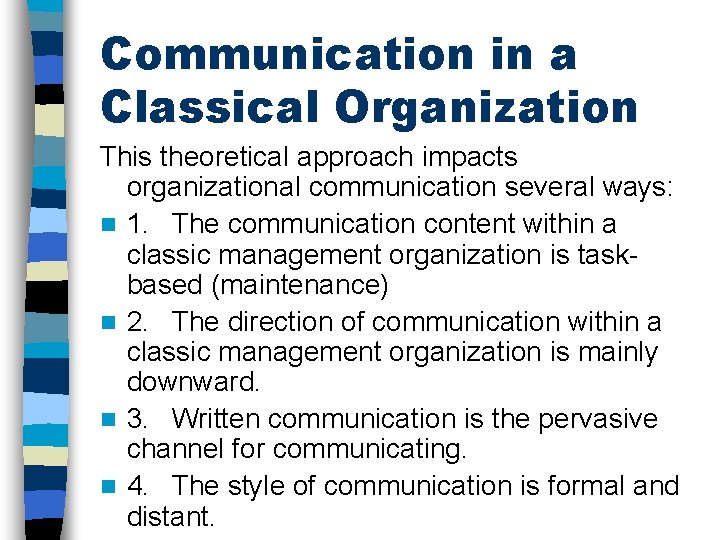 Communication in a Classical Organization This theoretical approach impacts organizational communication several ways: n