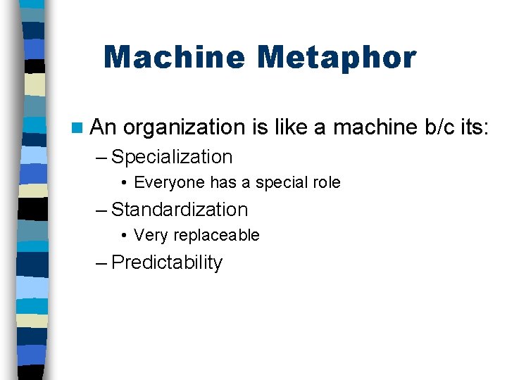 Machine Metaphor n An organization is like a machine b/c its: – Specialization •