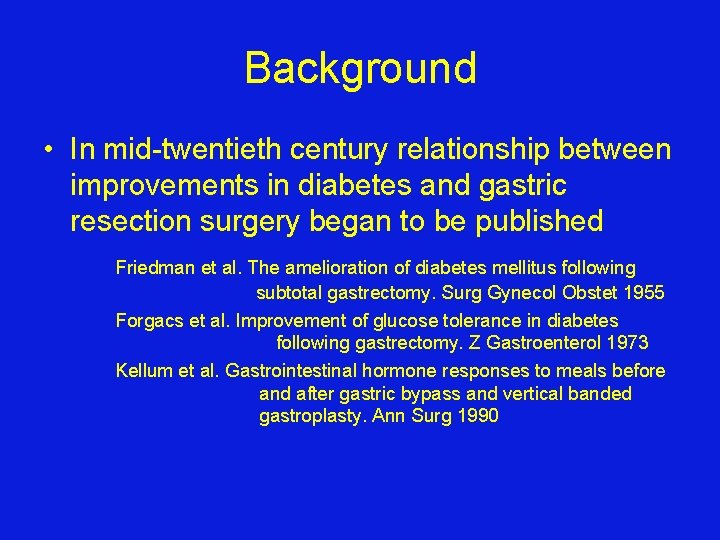 Background • In mid-twentieth century relationship between improvements in diabetes and gastric resection surgery