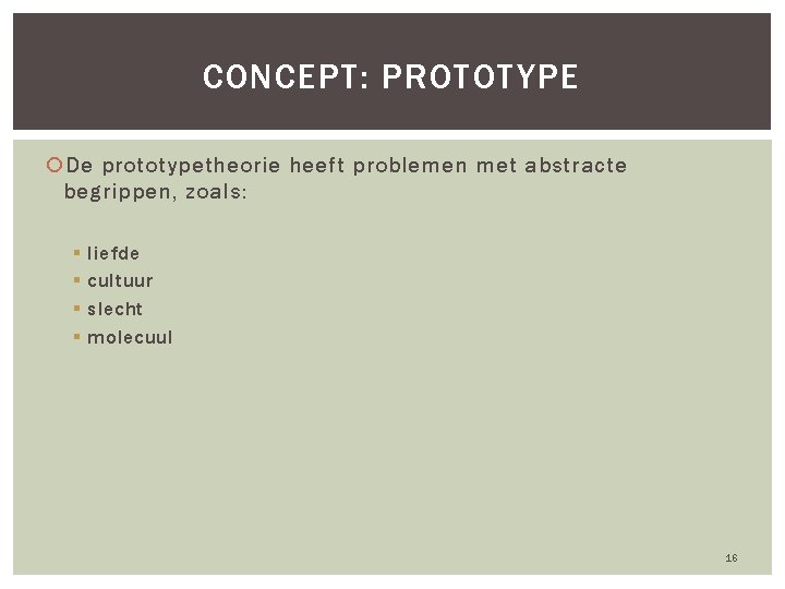 CONCEPT: PROTOTYPE De prototypetheorie heeft problemen met abstracte begrippen, zoals: § § liefde cultuur