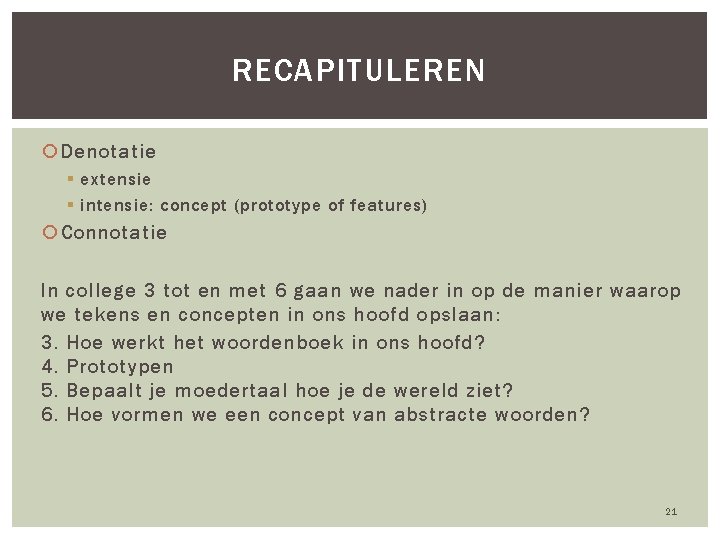 RECAPITULEREN Denotatie § extensie § intensie: concept (prototype of features) Connotatie In college 3